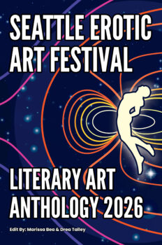 Join us in celebrating the SEAF 2026 Award Winners The front cover of a book. The background image is a white silhouette of a person floating in a colorful electromagnetic field. Blocky white text on the cover reads: The Seattle Erotic Art Festival Literary Art Anthology 2026. Smaller white print reads: Edited by Marissa Bea & Drea Talley